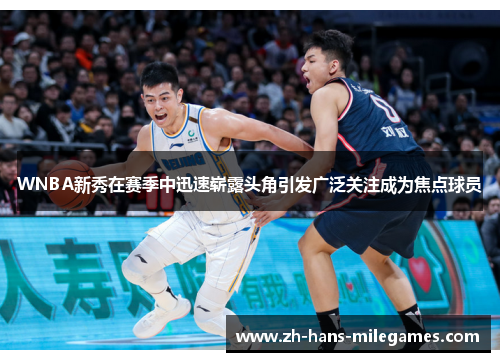 WNBA新秀在赛季中迅速崭露头角引发广泛关注成为焦点球员