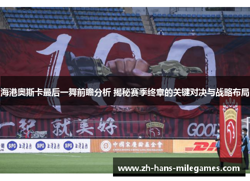海港奥斯卡最后一舞前瞻分析 揭秘赛季终章的关键对决与战略布局