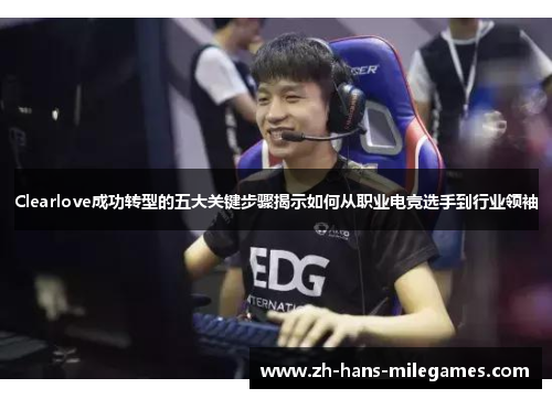 Clearlove成功转型的五大关键步骤揭示如何从职业电竞选手到行业领袖