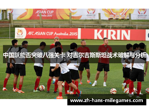 中国队能否突破八强关卡 对吉尔吉斯斯坦战术破解与分析