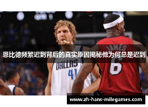 恩比德频繁迟到背后的真实原因揭秘他为何总是迟到