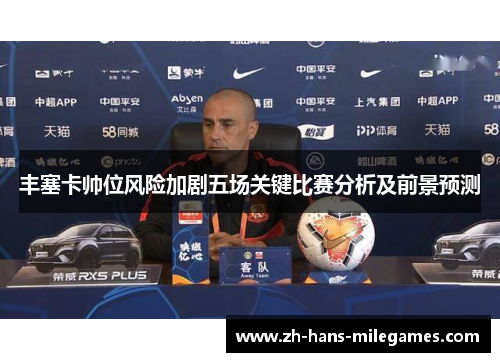 丰塞卡帅位风险加剧五场关键比赛分析及前景预测