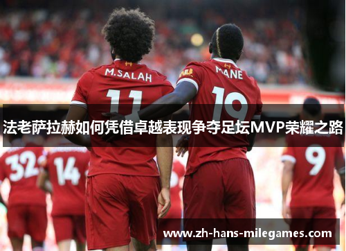 法老萨拉赫如何凭借卓越表现争夺足坛MVP荣耀之路