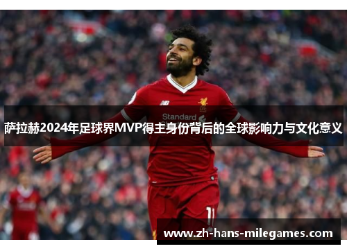 萨拉赫2024年足球界MVP得主身份背后的全球影响力与文化意义