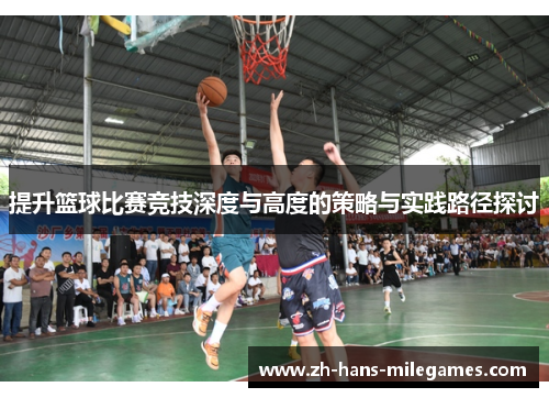 提升篮球比赛竞技深度与高度的策略与实践路径探讨