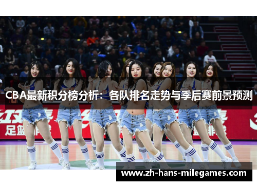 CBA最新积分榜分析：各队排名走势与季后赛前景预测