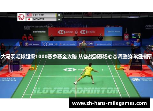 大马羽毛球超级1000赛参赛全攻略 从备战到赛场心态调整的详细指南