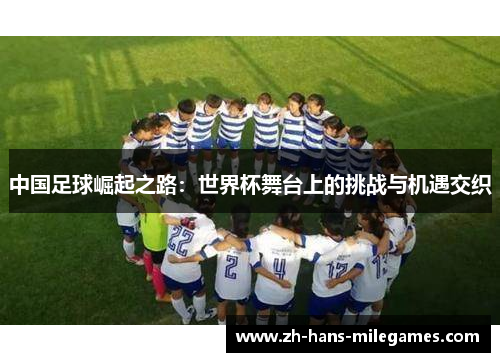 中国足球崛起之路：世界杯舞台上的挑战与机遇交织