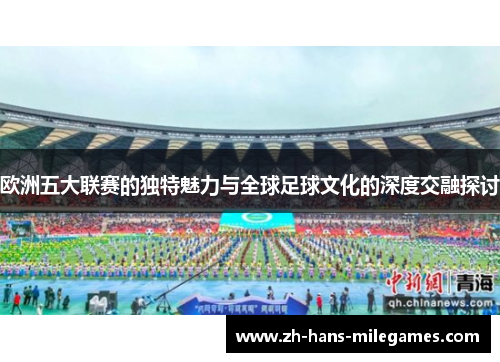 欧洲五大联赛的独特魅力与全球足球文化的深度交融探讨