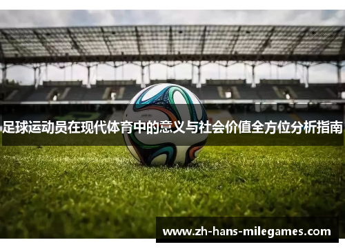 足球运动员在现代体育中的意义与社会价值全方位分析指南