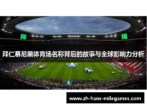 拜仁慕尼黑体育场名称背后的故事与全球影响力分析 拜仁慕尼黑体育场名称背后的故事与全球影响力分析