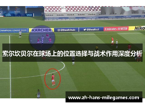 索尔坎贝尔在球场上的位置选择与战术作用深度分析