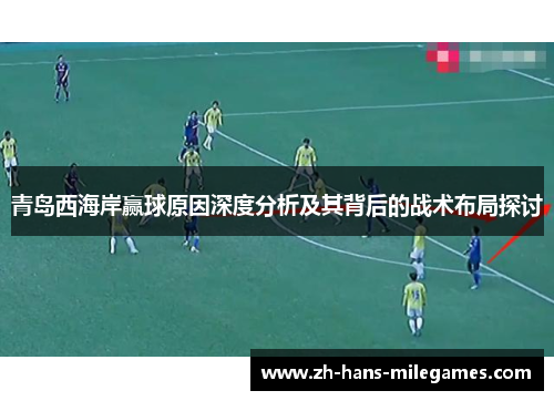 青岛西海岸赢球原因深度分析及其背后的战术布局探讨